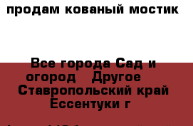 продам кованый мостик  - Все города Сад и огород » Другое   . Ставропольский край,Ессентуки г.